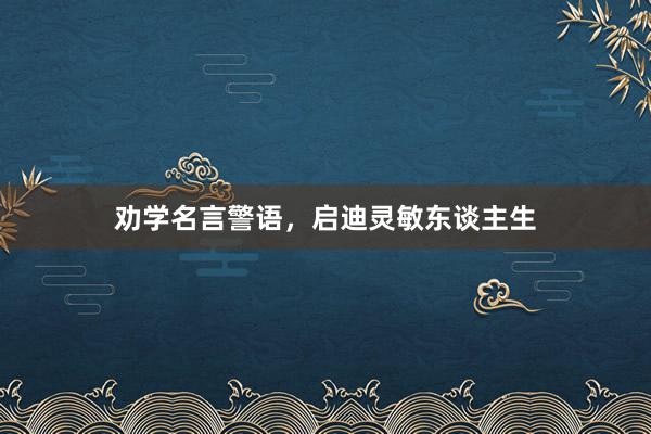 劝学名言警语，启迪灵敏东谈主生