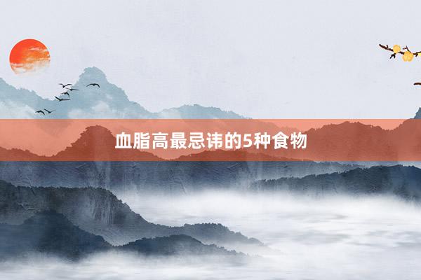 血脂高最忌讳的5种食物